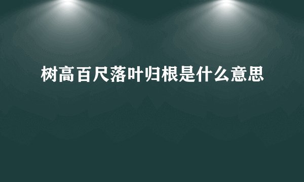 树高百尺落叶归根是什么意思