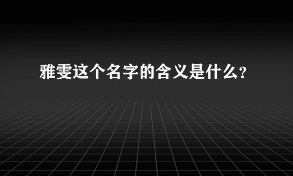 雅雯这个名字的含义是什么？