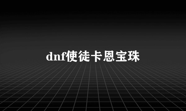 dnf使徒卡恩宝珠