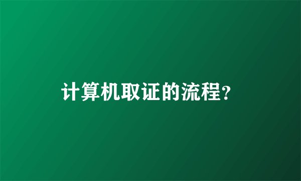 计算机取证的流程？
