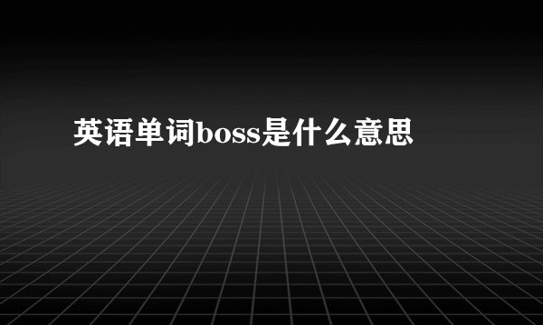 英语单词boss是什么意思