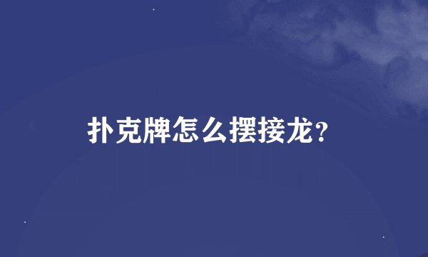 扑克牌怎么摆接龙？