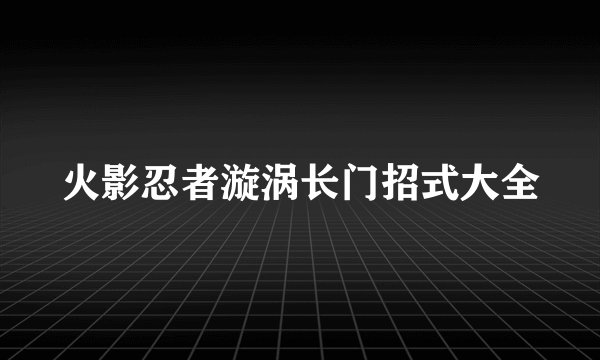火影忍者漩涡长门招式大全