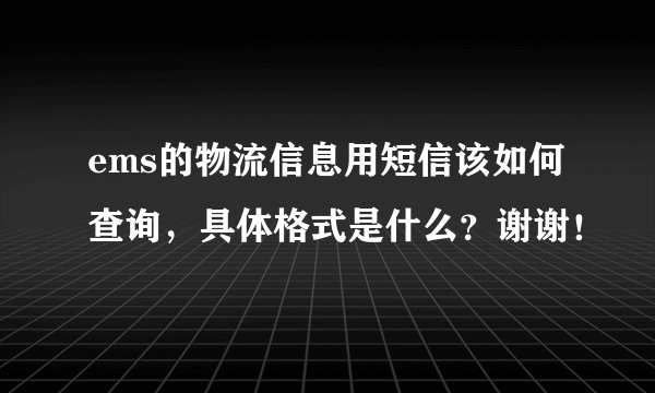 ems的物流信息用短信该如何查询，具体格式是什么？谢谢！