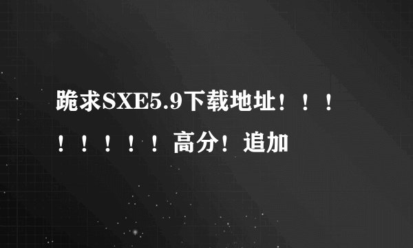 跪求SXE5.9下载地址！！！！！！！！高分！追加