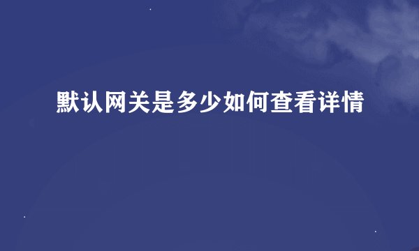 默认网关是多少如何查看详情