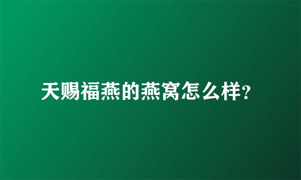 天赐福燕的燕窝怎么样？
