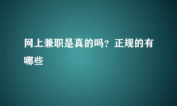 网上兼职是真的吗？正规的有哪些
