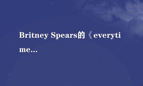 Britney Spears的《everytime》歌词谁能翻译成中文