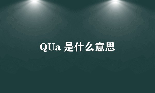 QUa 是什么意思