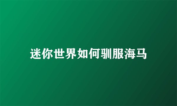 迷你世界如何驯服海马