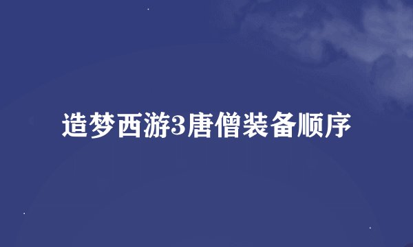 造梦西游3唐僧装备顺序