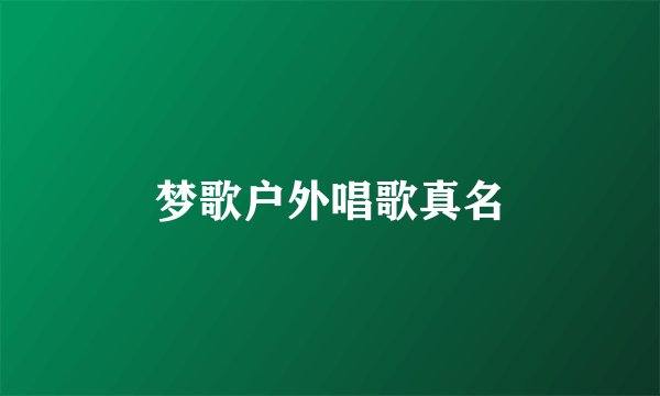 梦歌户外唱歌真名