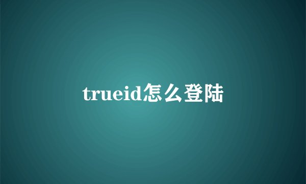 trueid怎么登陆
