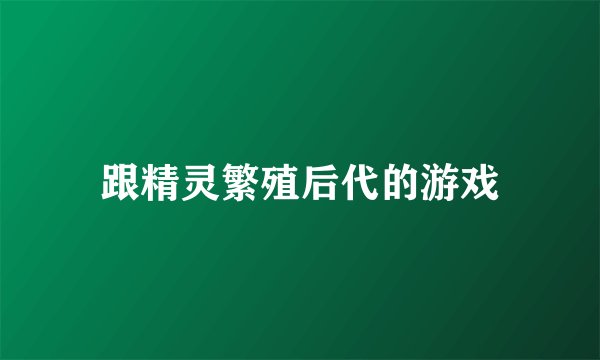 跟精灵繁殖后代的游戏