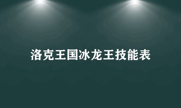 洛克王国冰龙王技能表