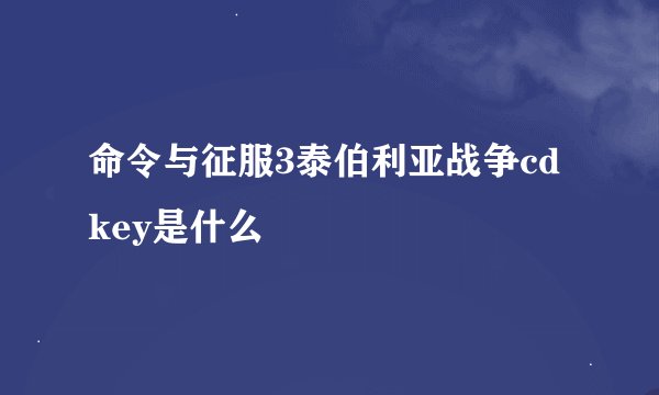 命令与征服3泰伯利亚战争cd key是什么