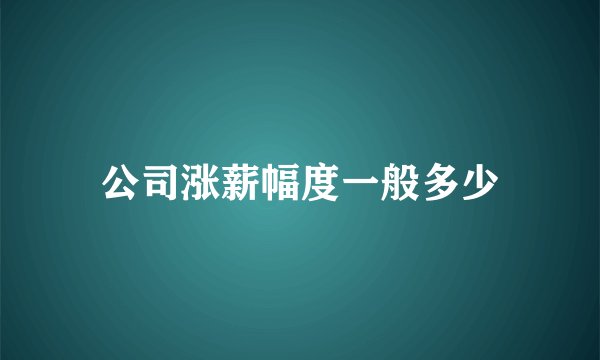 公司涨薪幅度一般多少