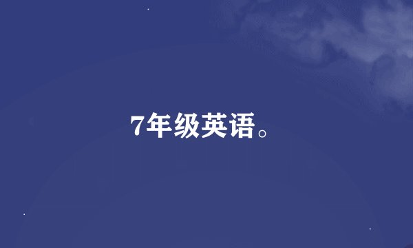 7年级英语。