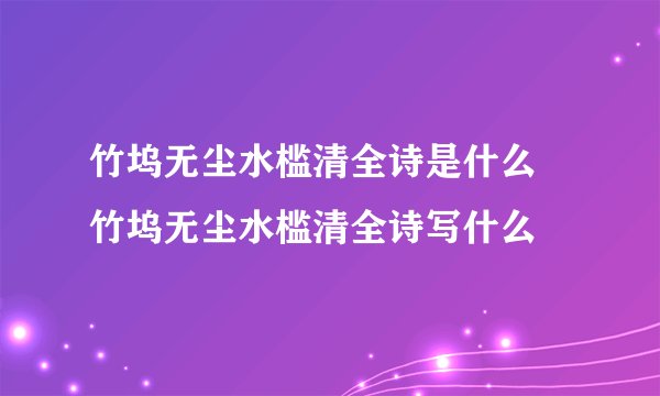 竹坞无尘水槛清全诗是什么 竹坞无尘水槛清全诗写什么