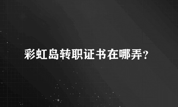 彩虹岛转职证书在哪弄？
