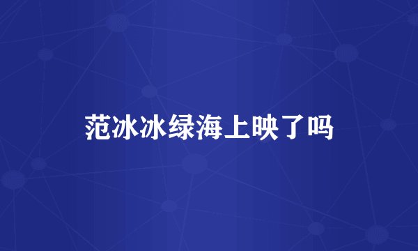 范冰冰绿海上映了吗