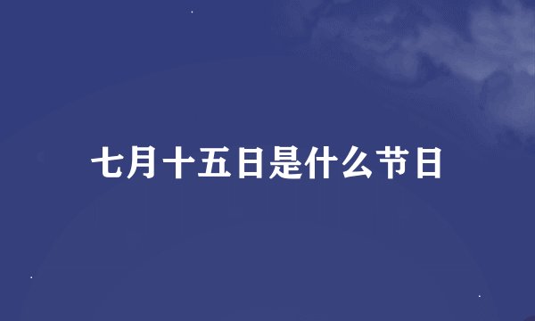 七月十五日是什么节日