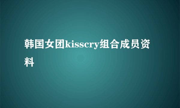 韩国女团kisscry组合成员资料