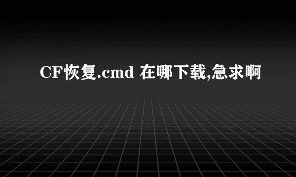 CF恢复.cmd 在哪下载,急求啊