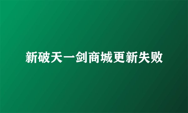 新破天一剑商城更新失败