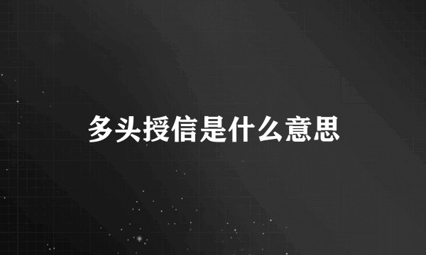 多头授信是什么意思