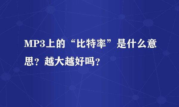MP3上的“比特率”是什么意思？越大越好吗？
