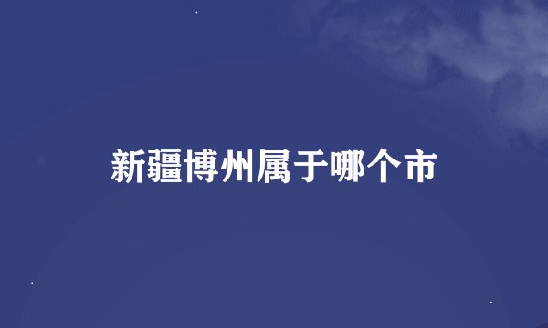 新疆博州属于哪个市