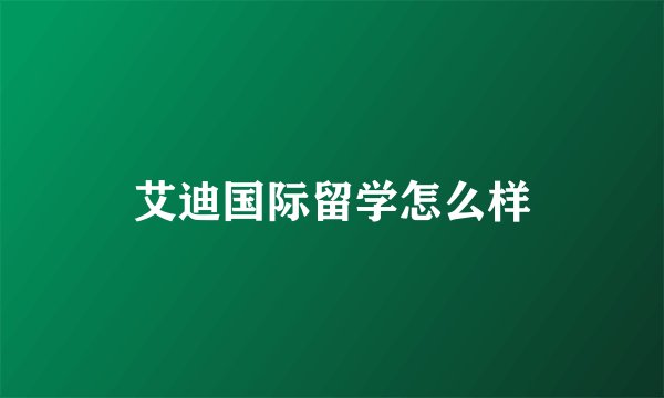 艾迪国际留学怎么样