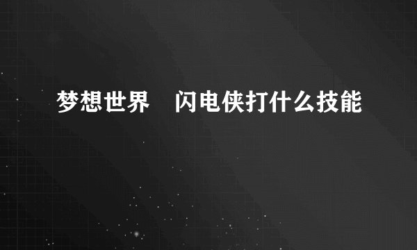 梦想世界 闪电侠打什么技能