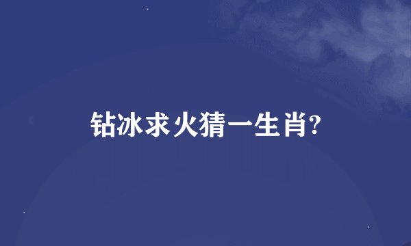 钻冰求火猜一生肖?