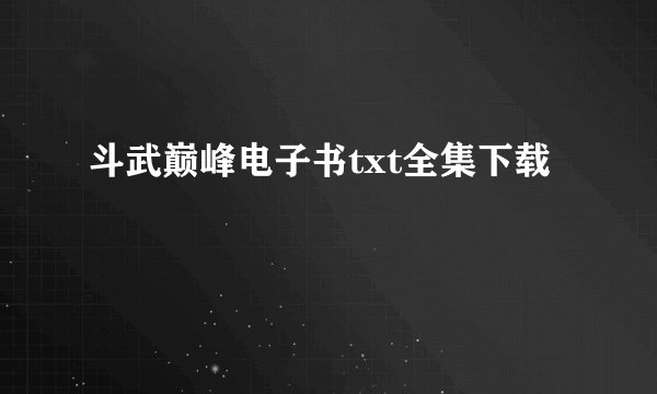 斗武巅峰电子书txt全集下载