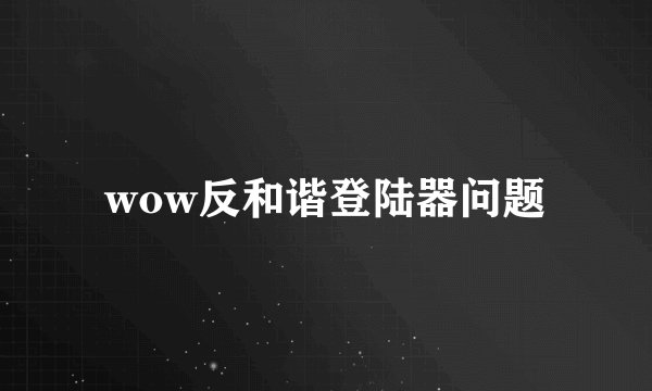 wow反和谐登陆器问题