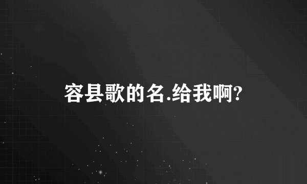 容县歌的名.给我啊?
