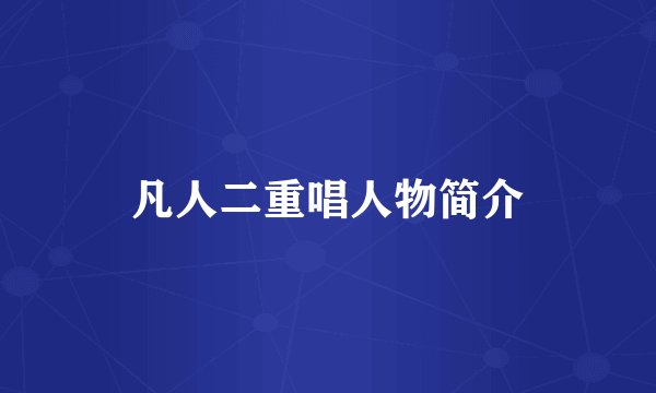 凡人二重唱人物简介