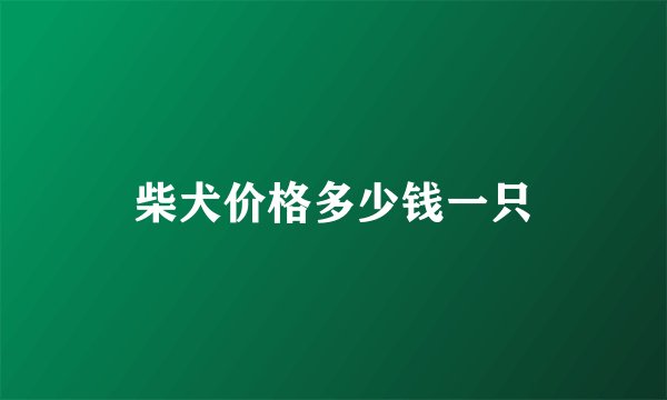 柴犬价格多少钱一只