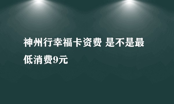神州行幸福卡资费 是不是最低消费9元