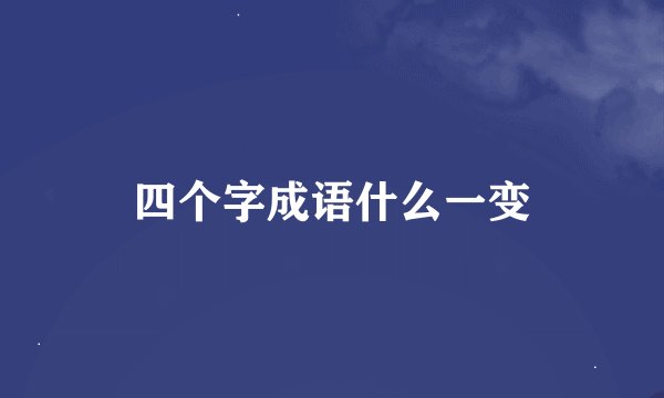 四个字成语什么一变