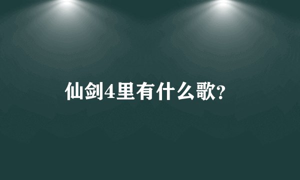 仙剑4里有什么歌？
