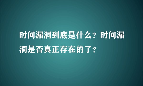 时间漏洞到底是什么？时间漏洞是否真正存在的了？
