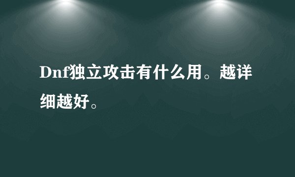 Dnf独立攻击有什么用。越详细越好。