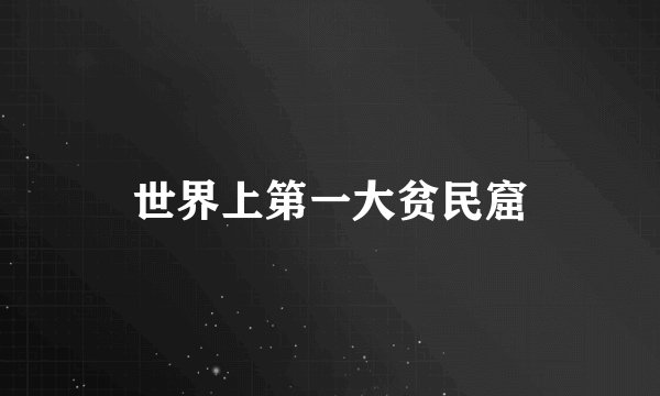 世界上第一大贫民窟