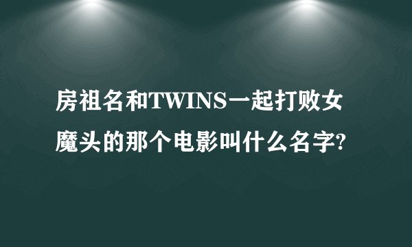 房祖名和TWINS一起打败女魔头的那个电影叫什么名字?
