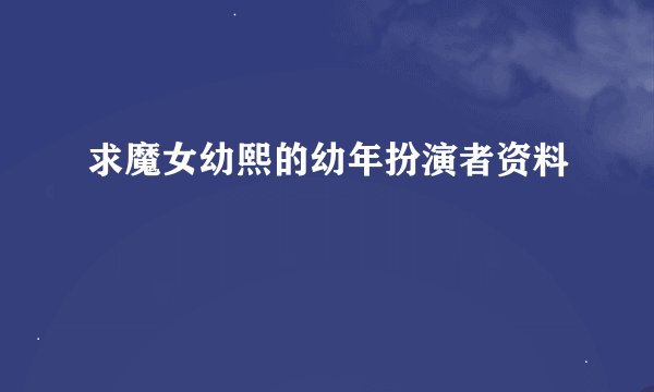 求魔女幼熙的幼年扮演者资料