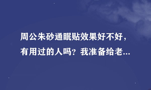 周公朱砂通眠贴效果好不好，有用过的人吗？我准备给老人买，想知道效...